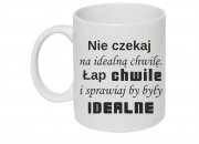 nie czekaj na idealna chwile