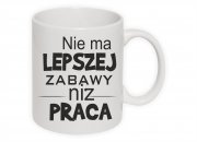 2nie ma lepszej zabawy niz praca