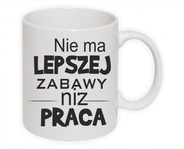 2nie ma lepszej zabawy niz praca